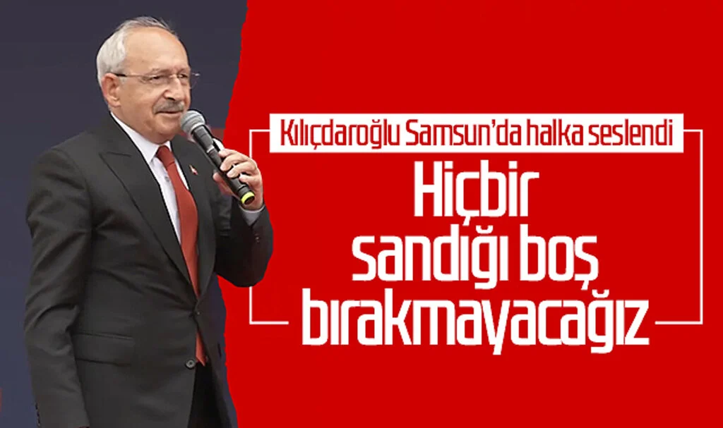 Kılıçdaroğlu Samsun'da halka seslendi: Hiçbir sandığı boş bırakmayacağız