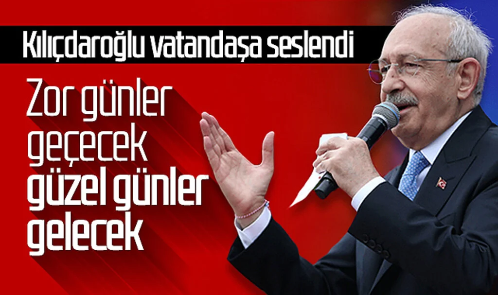 Kılıçdaroğlu vatandaşa seslendi: Zor günler geçecek, güzel günler gelecek