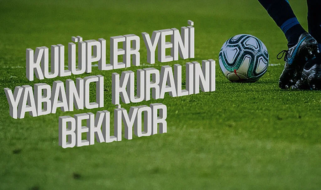 Kulüpler yeni yabancı kuralını bekliyor