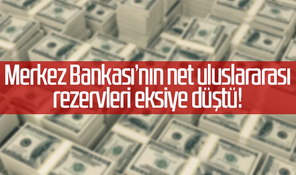 Merkez Bankası’nın net uluslararası rezervleri eksiye düştü!