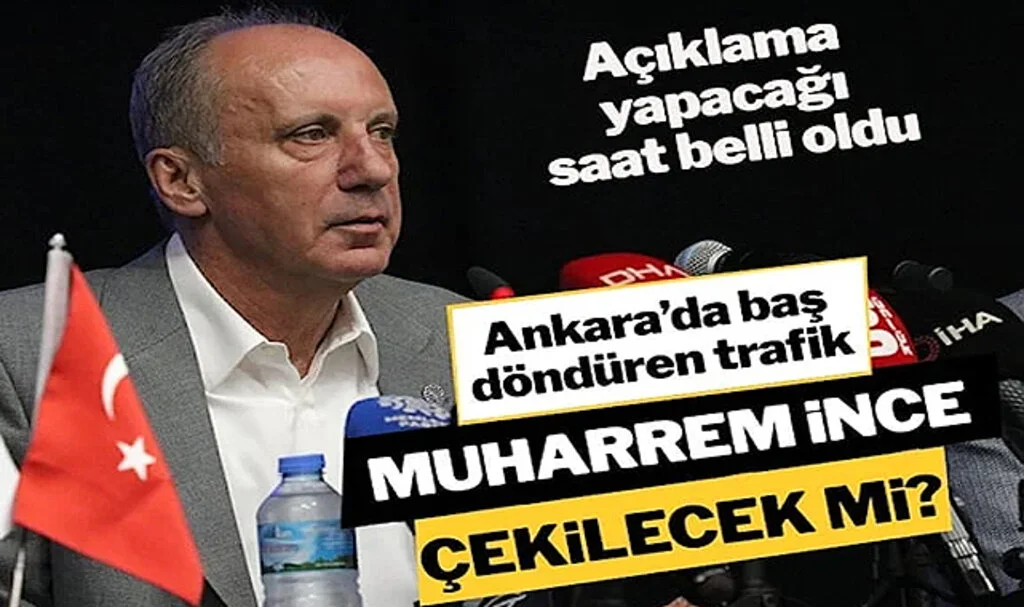 Muharrem İnce Adaylıktan Çekilecek Mi? Açıklamanın Saati Belli Oldu