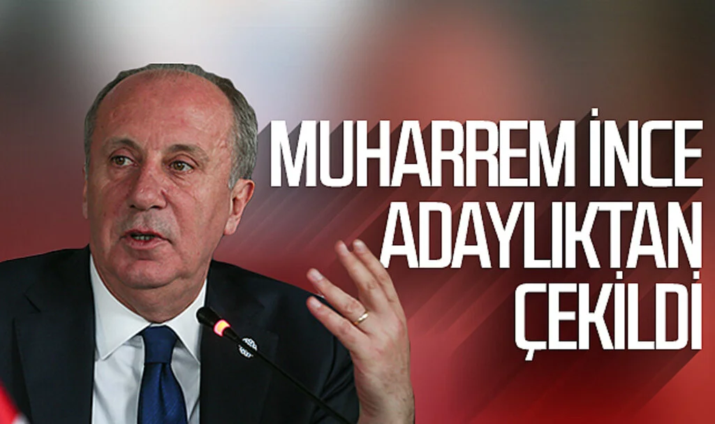 Muharrem İnce Cumhurbaşkanlığı adaylığından çekildi