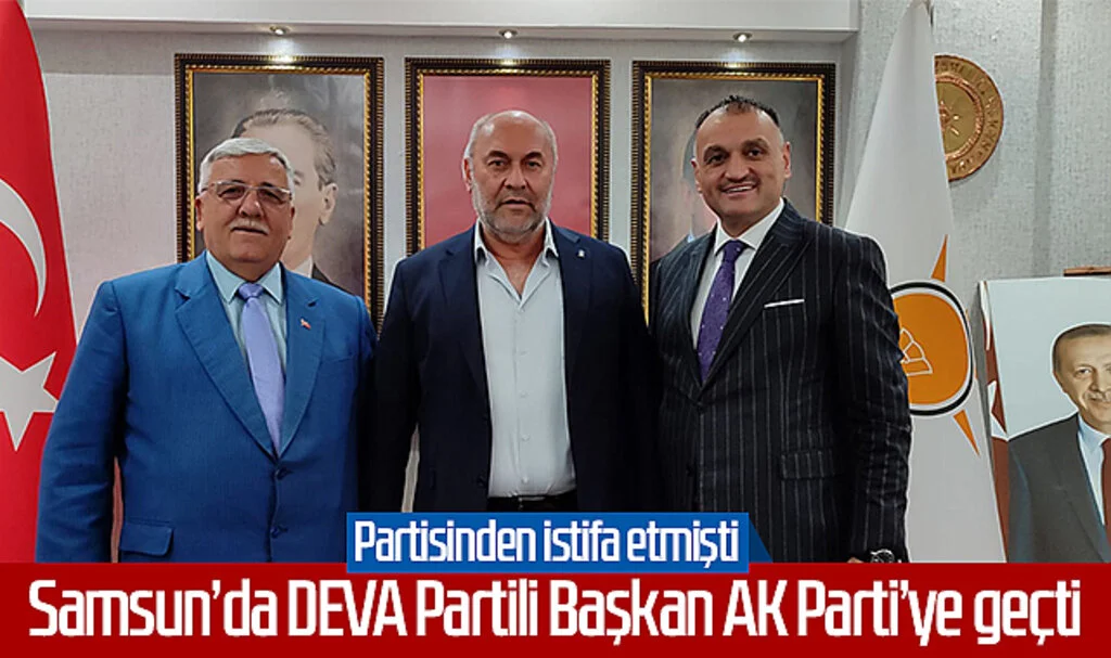 Partisinden istifa etmişti! Samsun’da DEVA Partili Başkan AK Parti’ye geçti