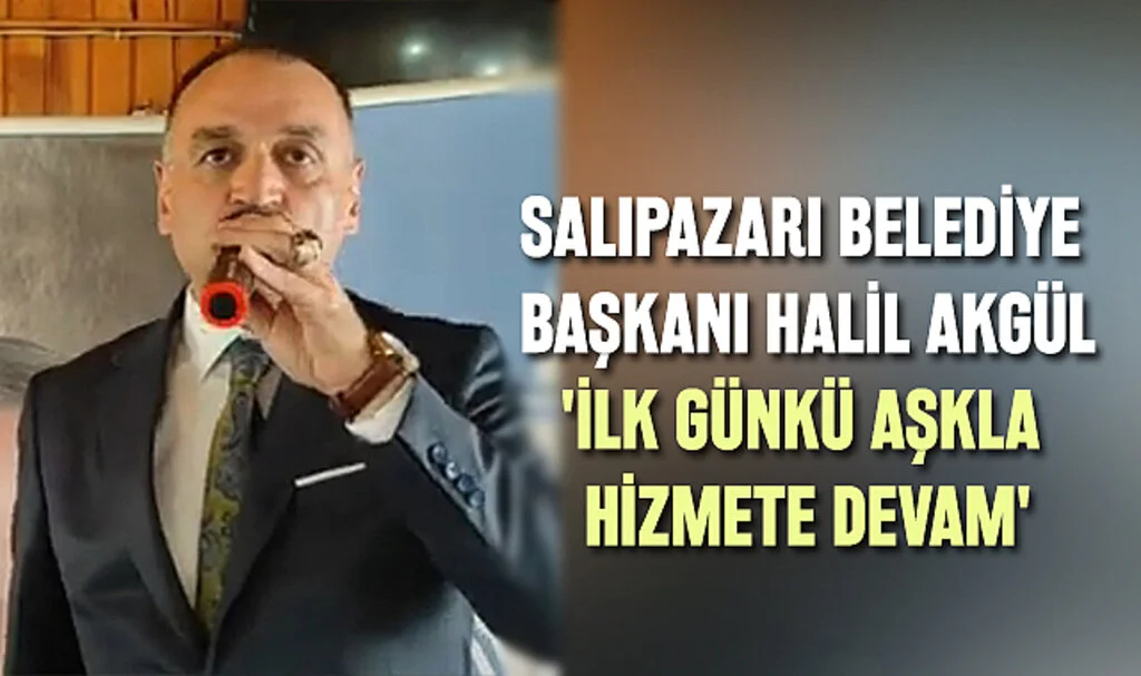 Salıpazarı Belediye Başkanı Halil Akgül: 'İlk Günkü Aşkla Hizmete Devam'