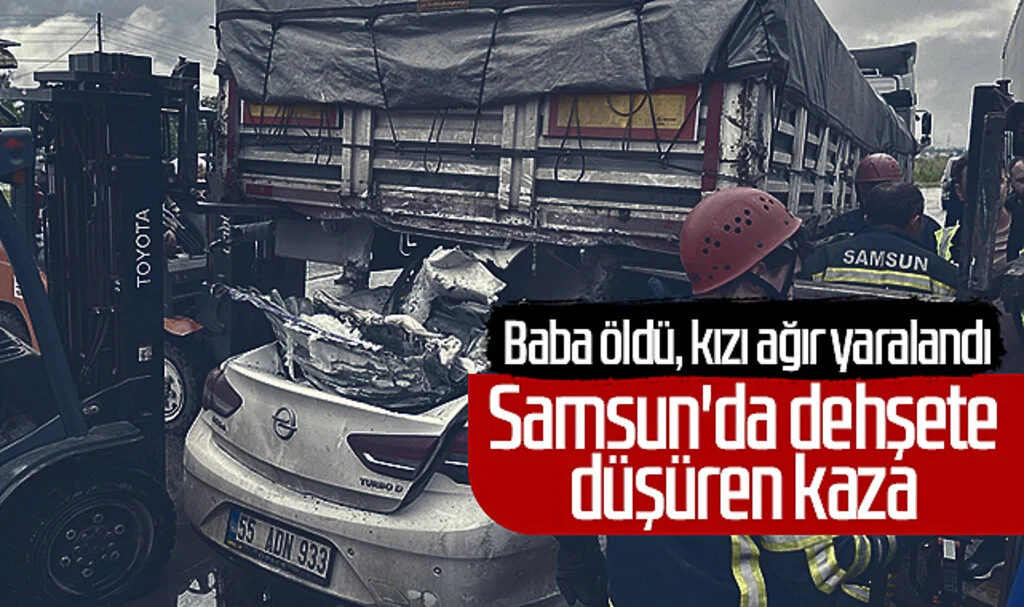 Samsun'da dehşete düşüren kaza: Baba öldü, kızı ağır yaralandı