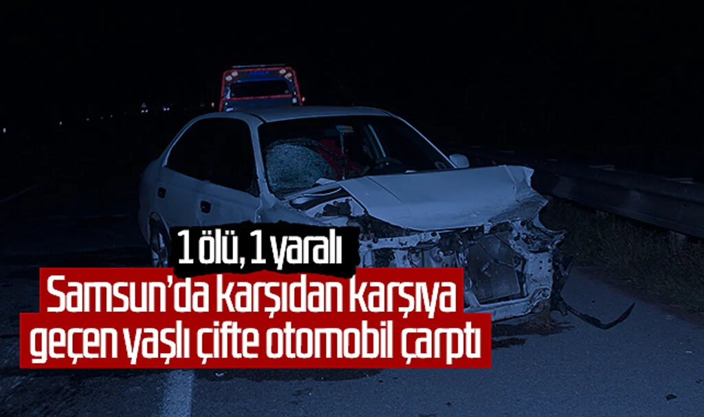 Samsun'da karşıdan karşıya geçen yaşlı çifte otomobil çarptı: 1 ölü, 1 yaralı