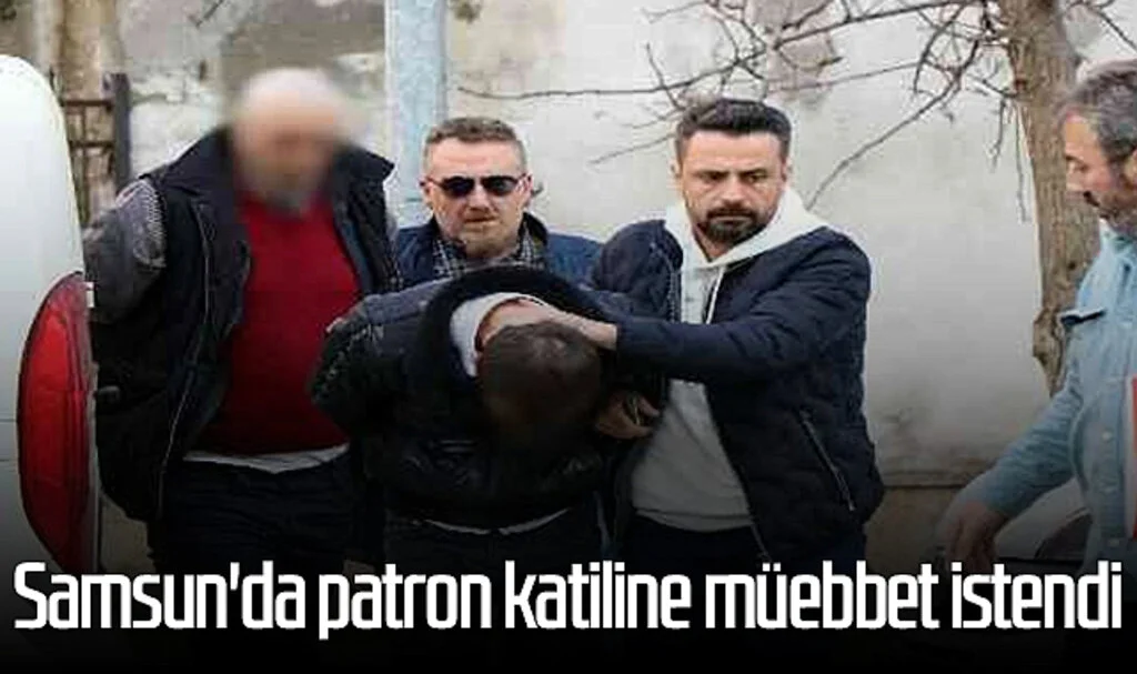 Samsun'da patron katiline müebbet istendi 