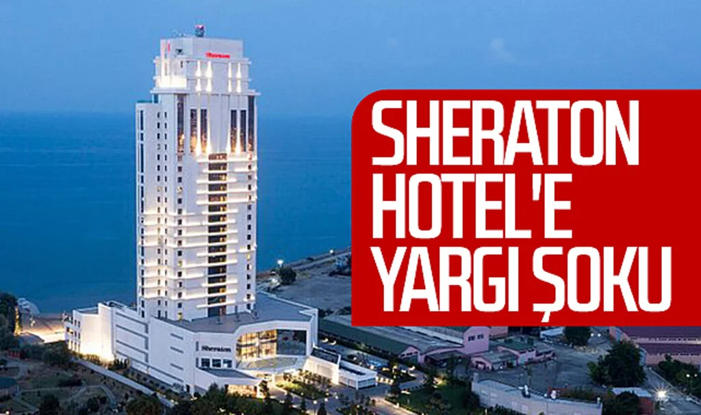 Samsun'da Sheraton Hotel'e yargı şoku 