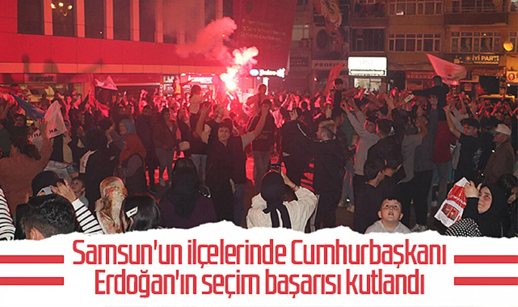 Samsun'un ilçelerinde Cumhurbaşkanı Erdoğan'ın seçim başarısı kutlandı