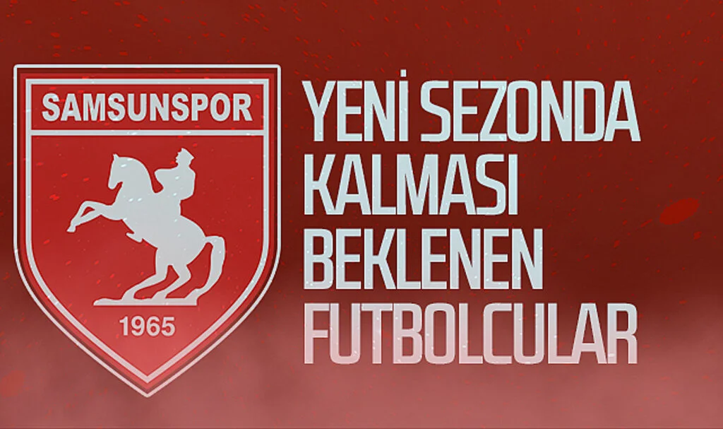 Samsunspor'da yeni sezonda kalması beklenen futbolcular