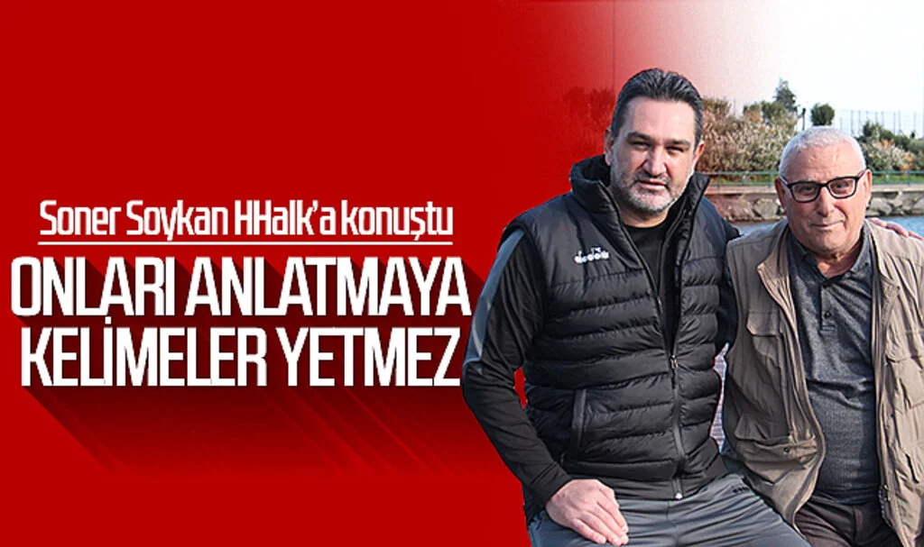 Soner Soykan HHalk'a konuştu: Onları anlatmaya kelimeler yetmez