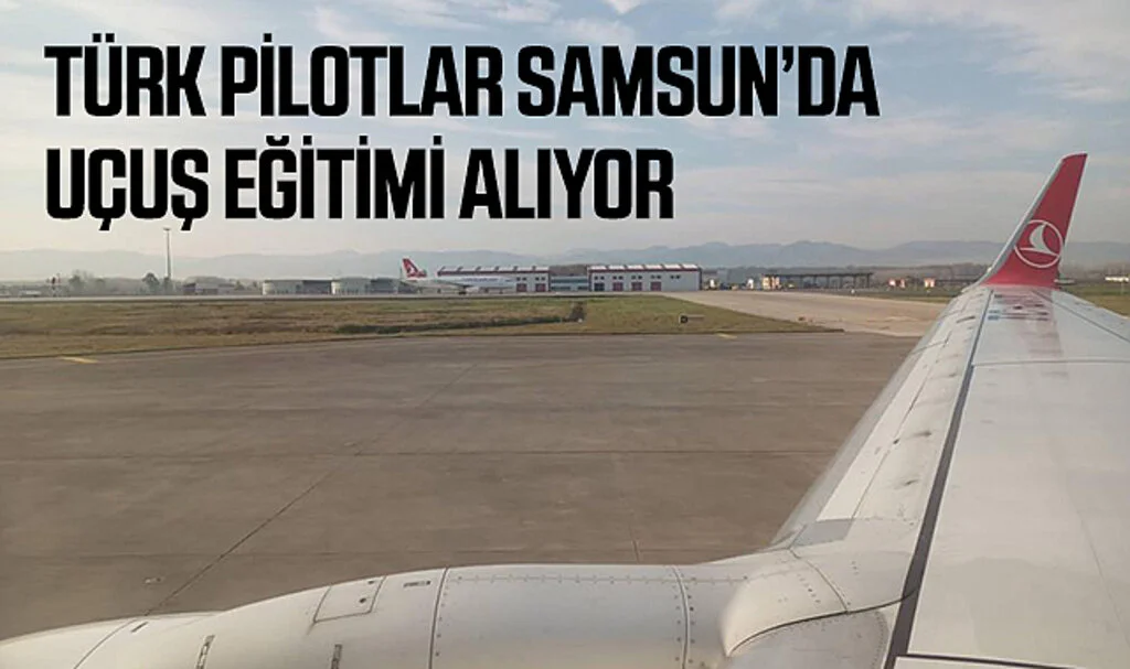 Türk Pilotlar Samsun’da Uçuş Eğitimi Alıyor