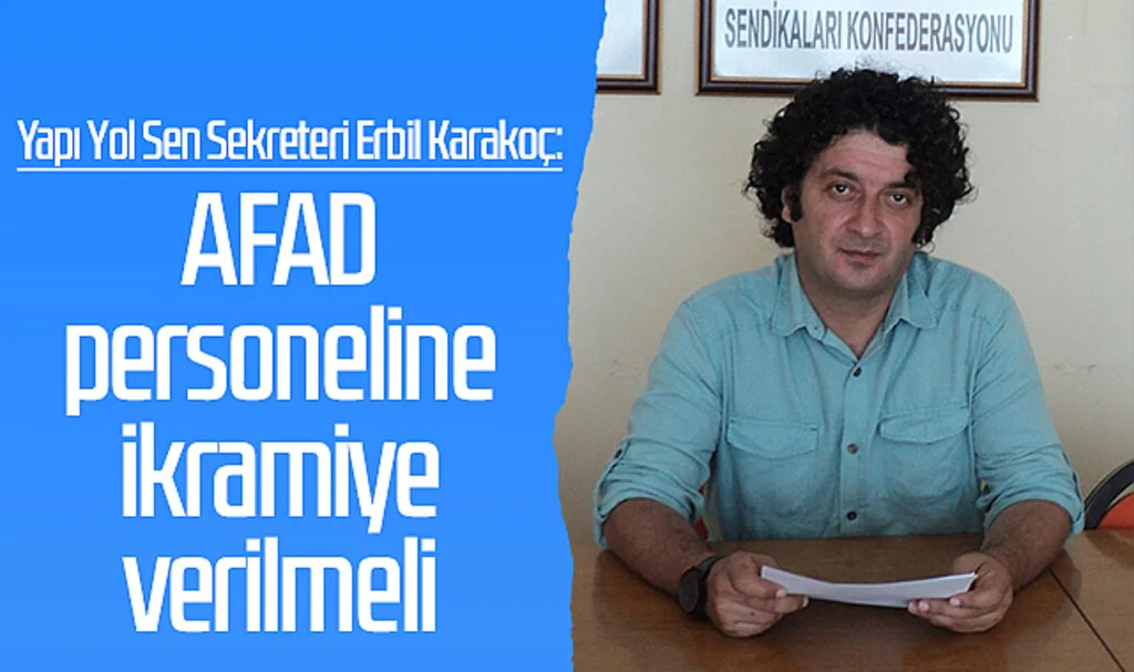 Yapı Yol Sen Sekreteri Erbil Karakoç: AFAD Personeline İkramiye Verilmeli