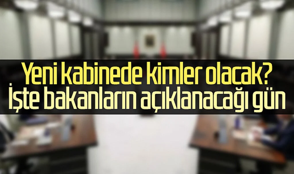 Yeni kabinede kimler olacak? İşte bakanların açıklanacağı gün...