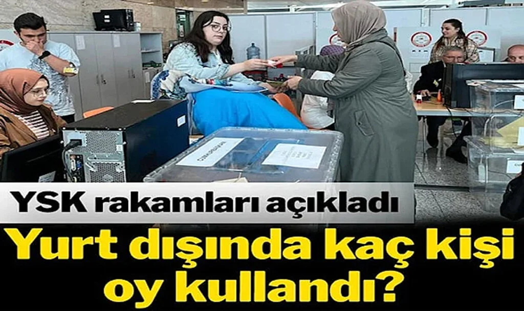 YSK Açıkladı: Yurt Dışında Kaç Kişi Oy Kullandı?