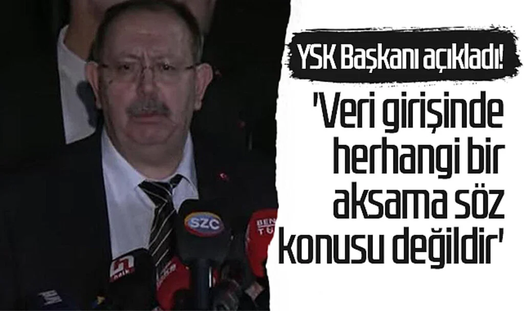 YSK Başkanı açıkladı! 'Veri girişinde herhangi bir aksama söz konusu değildir'
