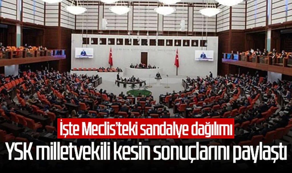 YSK milletvekili kesin sonuçlarını paylaştı! İşte Meclis'teki sandalye dağılımı...