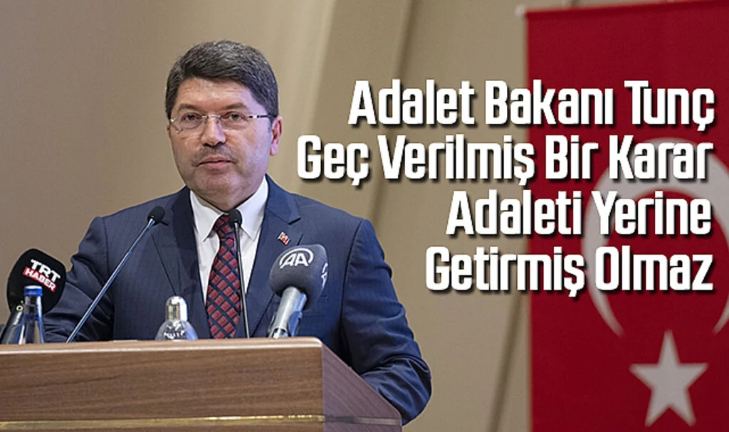 Adalet Bakanı Tunç: Geç Verilmiş Bir Karar Adaleti Yerine Getirmiş Olmaz