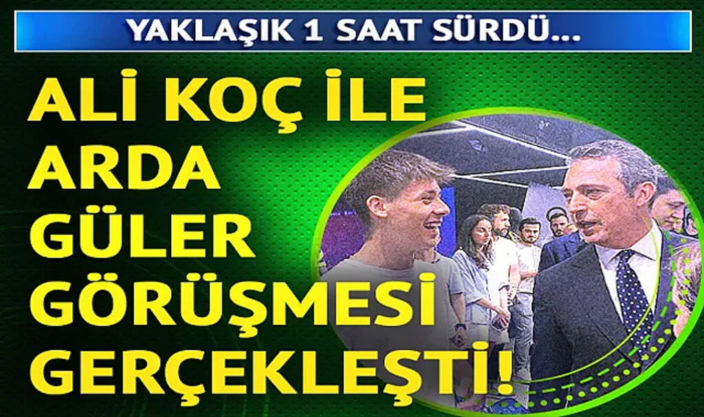 Ali Koç ile Arda Güler'in Beklenen Görüşmesi Gerçekleşti! İşte Konuşulan İki Konu...