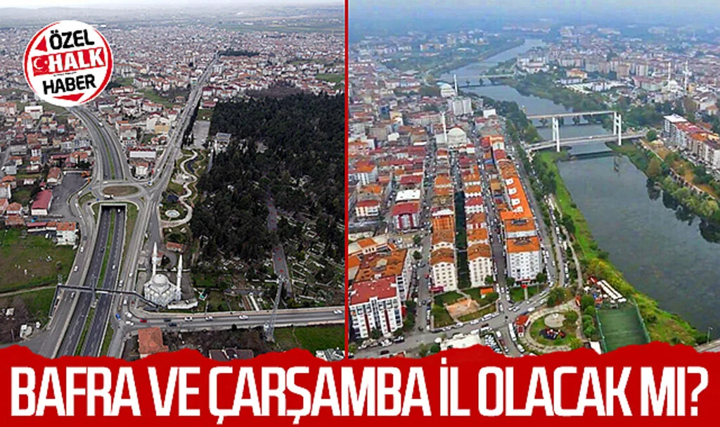 Bafra ve Çarşamba il olacak mı?