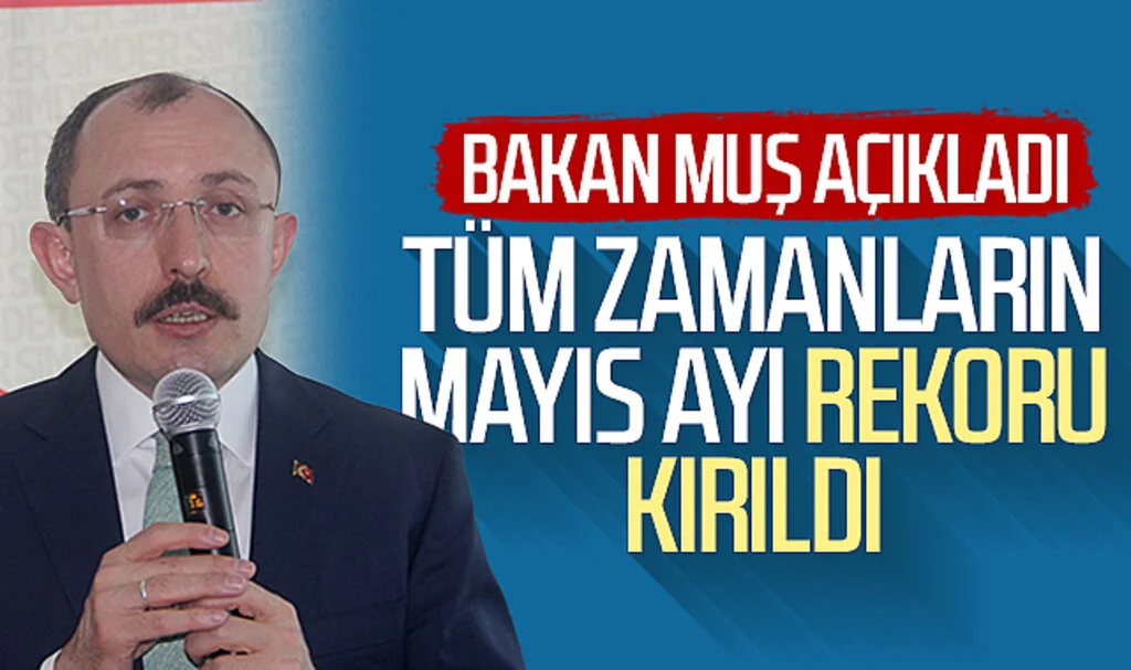 Bakan Mehmet Muş açıkladı! Tüm zamanların Mayıs ayı rekoru kırıldı