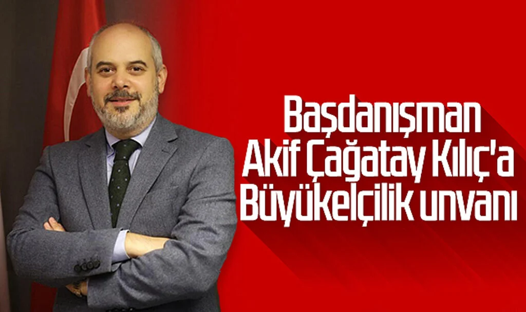 Başdanışman Akif Çağatay Kılıç'a Büyükelçilik unvanı 