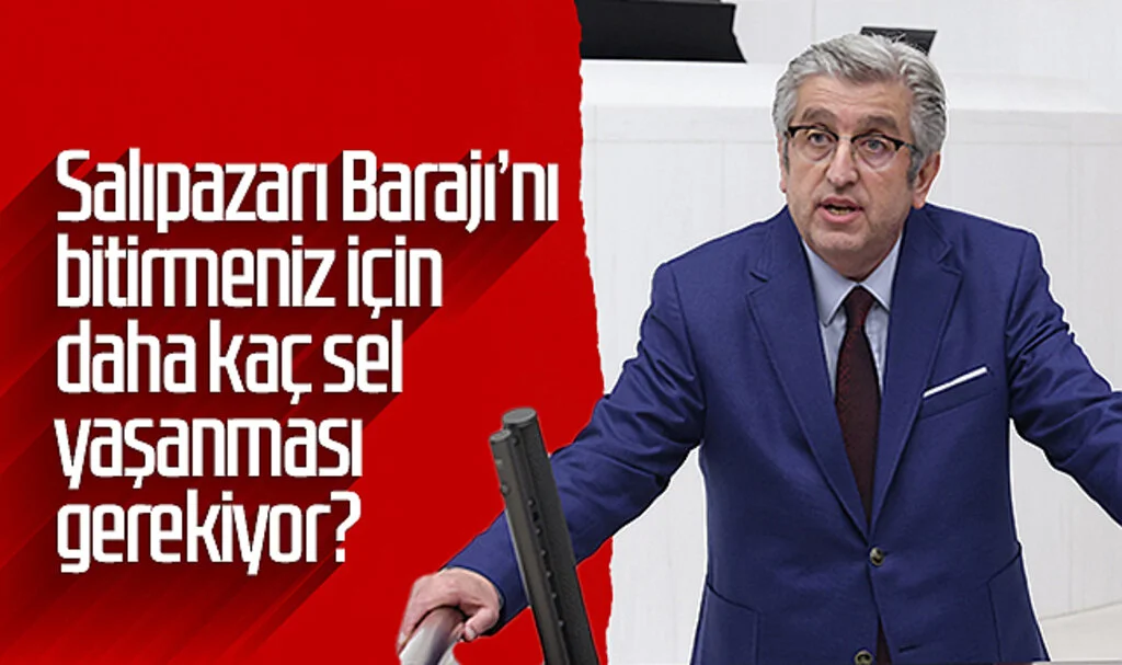 CHP'li Murat Çan: Salıpazarı Barajı’nı bitirmeniz için daha kaç sel yaşanması gerekiyor?