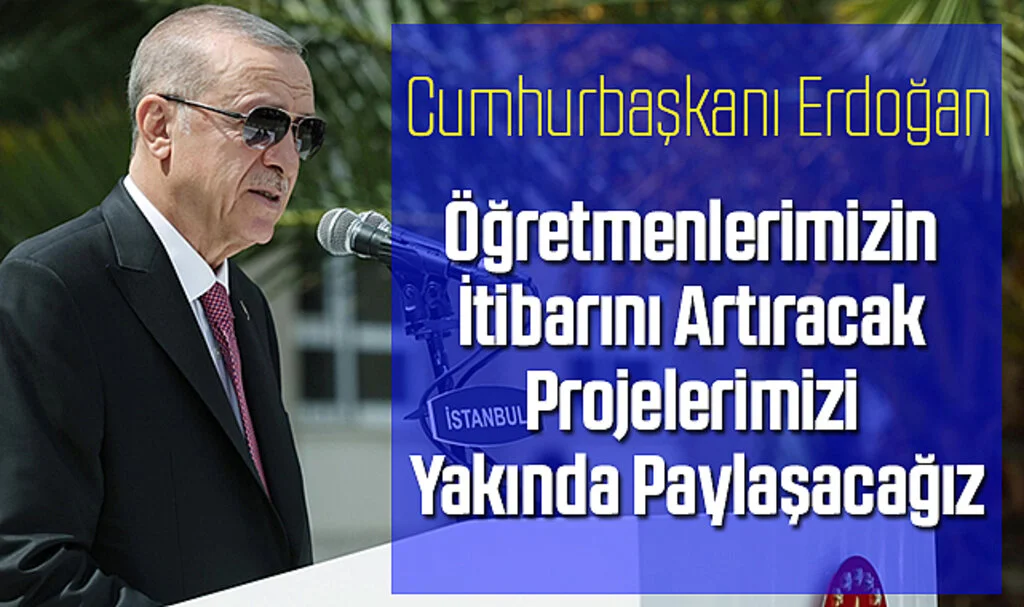 Cumhurbaşkanı Erdoğan: Öğretmenlerimizin İtibarını Artıracak Projelerimizi Yakında Paylaşacağız