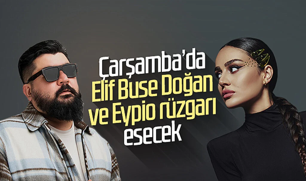 Elif Buse ve Eypio Çarşamba'ya geliyor