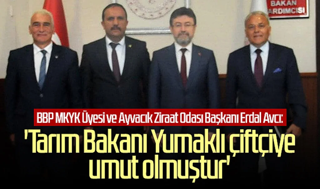 Erdal Avcı: 'Tarım Bakanı Yumaklı çiftçiye umut olmuştur'