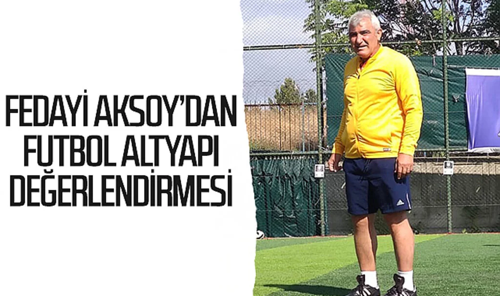 Fedayi Aksoy'dan Futbol Altyapı değerlendirmesi