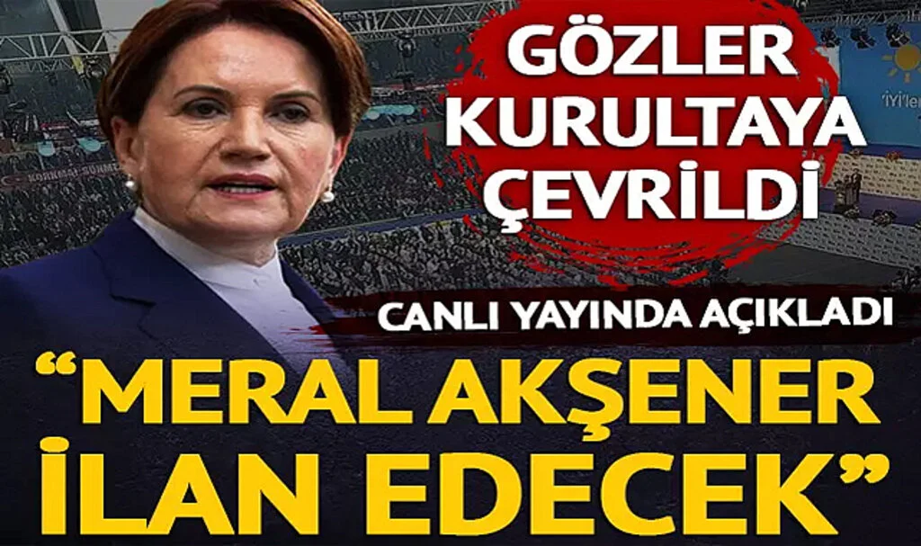 Gözler İYİ Parti Kurultayı'na Çevrildi! Canlı Yayında Açıkladı: 'Akşener İlan Edecek'