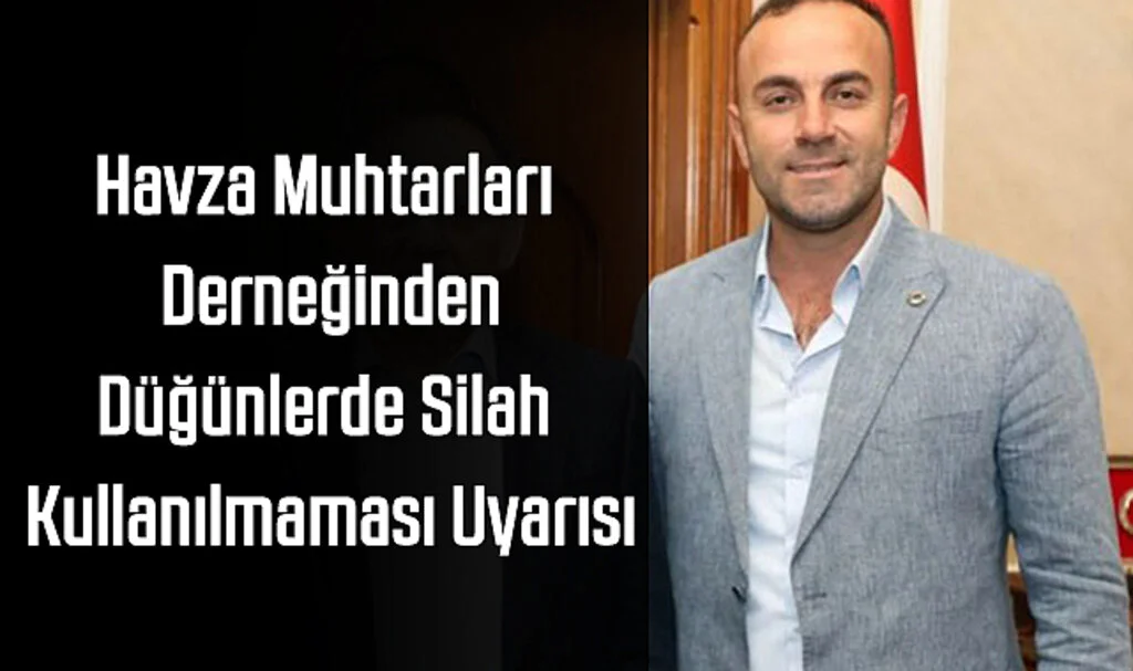 Havza Muhtarları Derneğinden Düğünlerde Silah Kullanılmaması Uyarısı