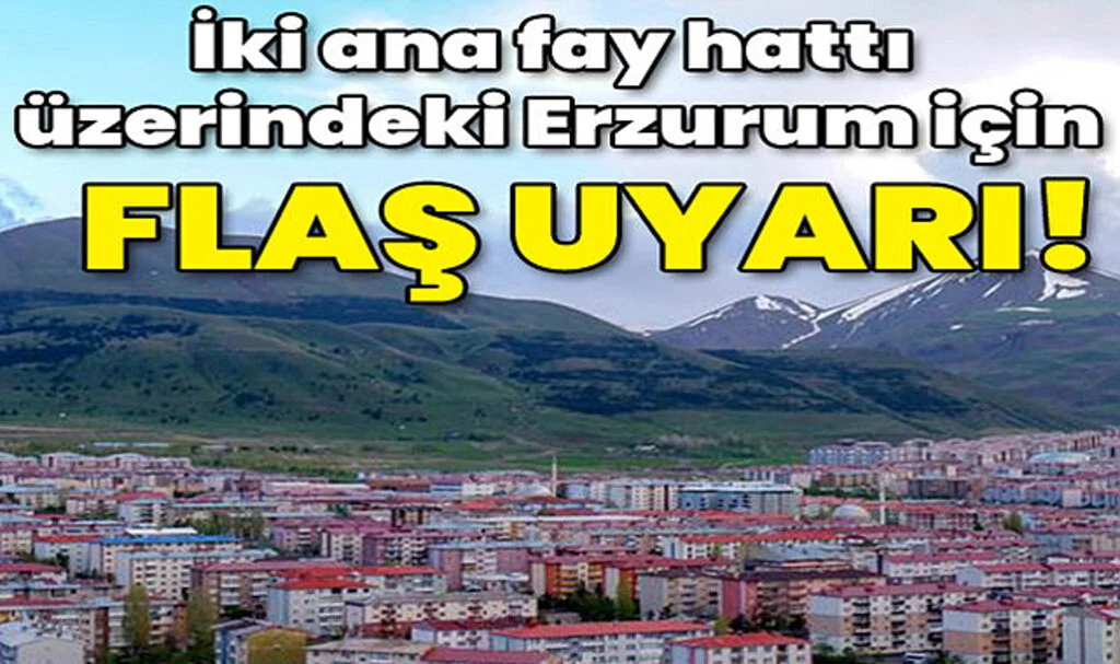 İki Ana Fay Hattı Üzerindeki Erzurum İçin Çok Önemli Uyarı!