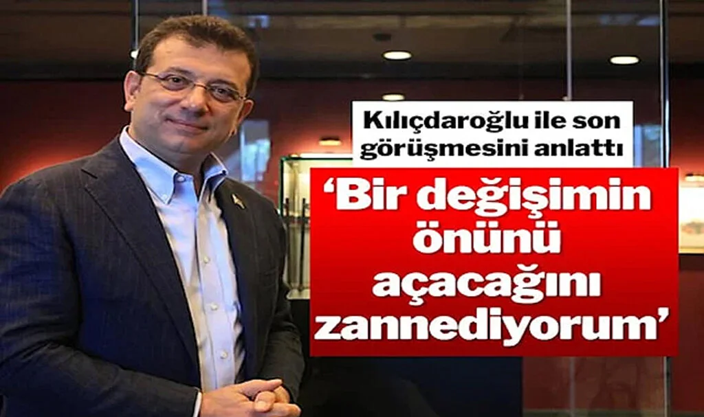 İmamoğlu’ndan Kılıçdaroğlu Açıklaması: Bir Değişimin Önünü Açacağını Zannediyorum