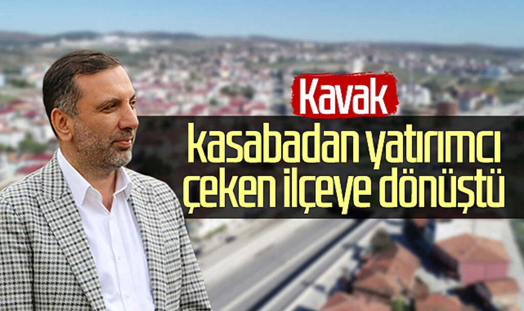 Kavak, kasabadan yatırımcı çeken ilçeye dönüştü