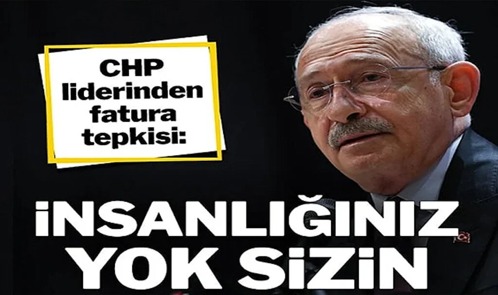 Kılıçdaroğlu’ndan Fatura Tepkisi: İnsanlığınız Yok Sizin