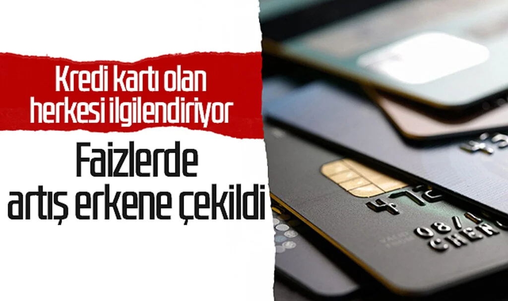 Kredi kartı olan herkesi ilgilendiriyor! Faizlerde artış erkene çekildi