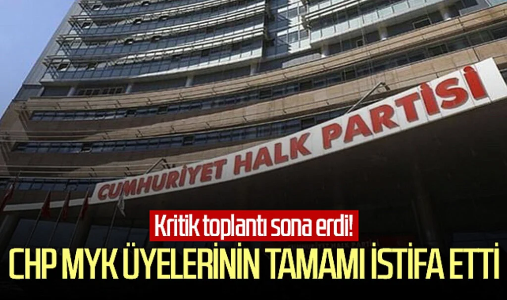 Kritik toplantı sona erdi! CHP MYK üyelerinin tamamı istifa etti