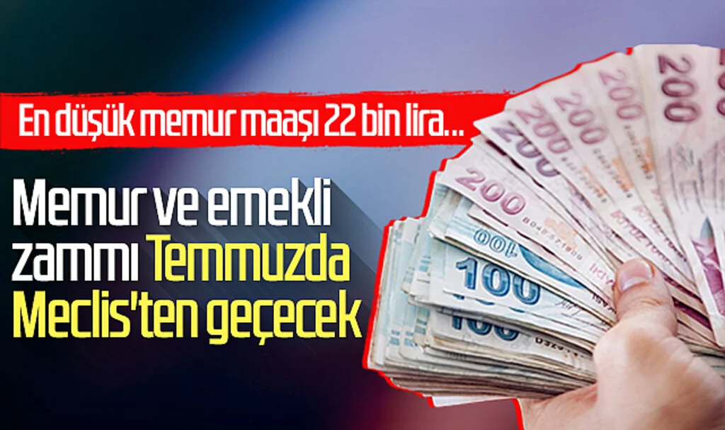 Memur ve emekli zammı Temmuzda Meclis'ten geçecek! En düşük memur maaşı 22 bin lira...