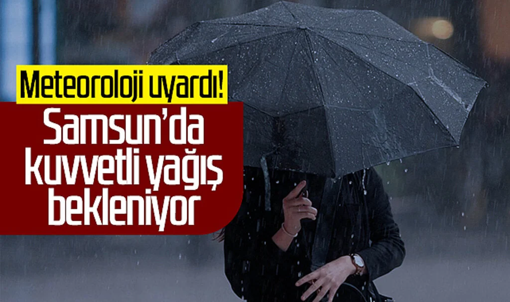 Meteoroloji uyardı! Samsun'da kuvvetli yağış bekleniyor