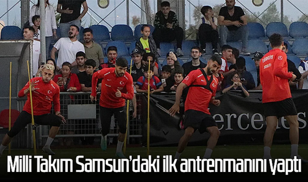 Milli Takım Samsun’daki ilk antrenmanını yaptı