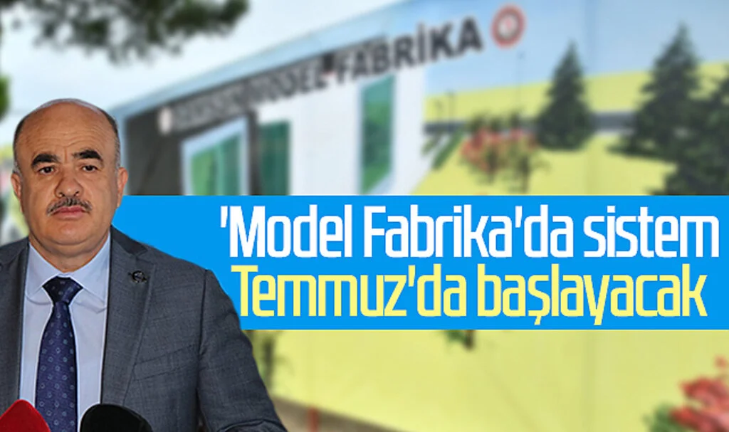 'Model Fabrika'da sistem Temmuz'da başlayacak