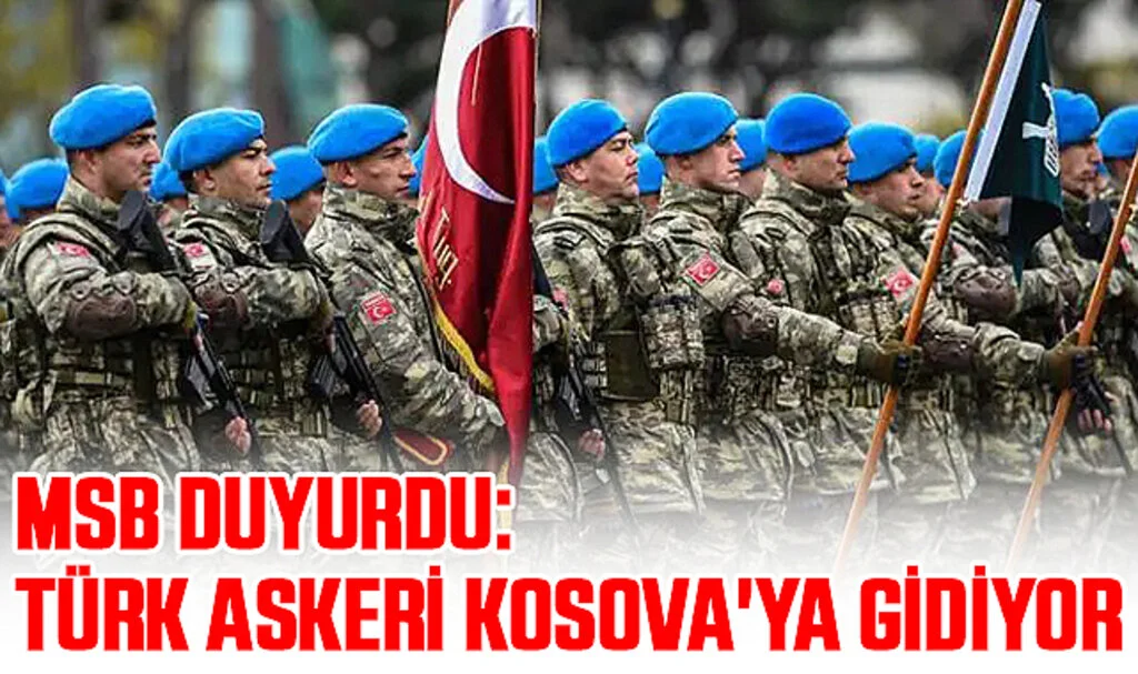 MSB Duyurdu: Türk Askeri Kosova'ya Gidiyor...