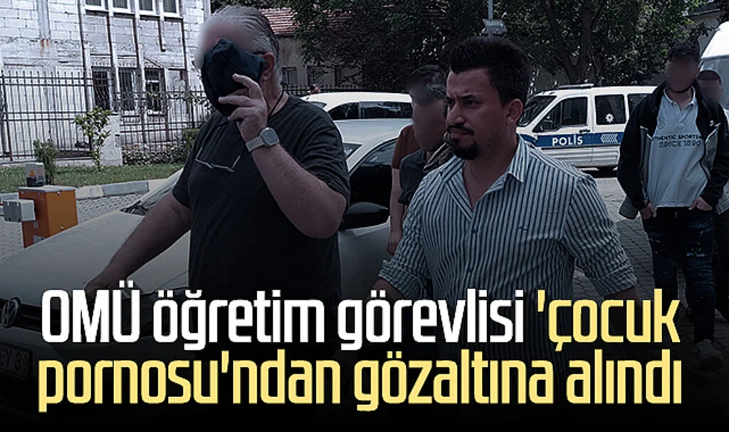 OMÜ öğretim görevlisi 'çocuk pornosu'ndan gözaltına alındı