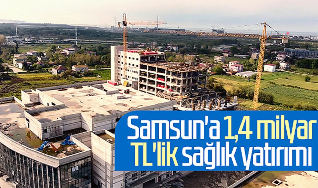 Samsun'a 1,4 milyar TL'lik sağlık yatırımı