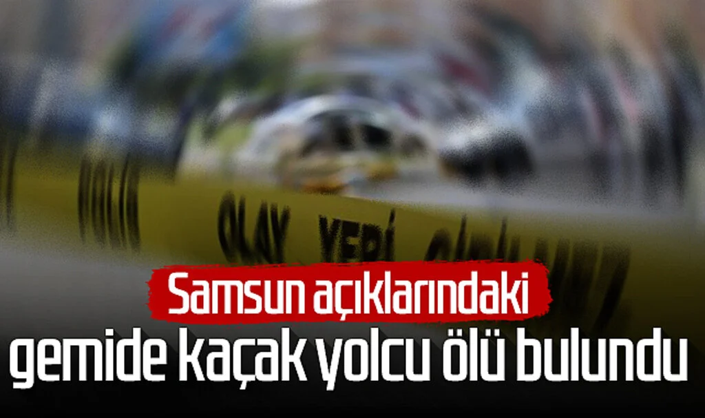 Samsun açıklarındaki gemide kaçak yolcu ölü bulundu