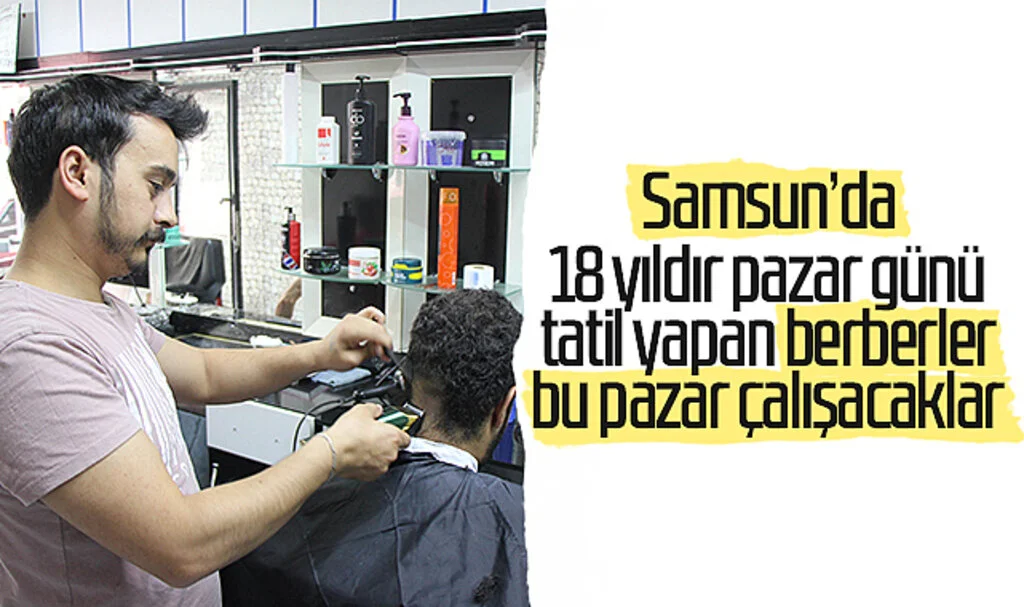Samsun'da 18 yıldır pazar günü tatil yapan berberler, bu pazar çalışacaklar
