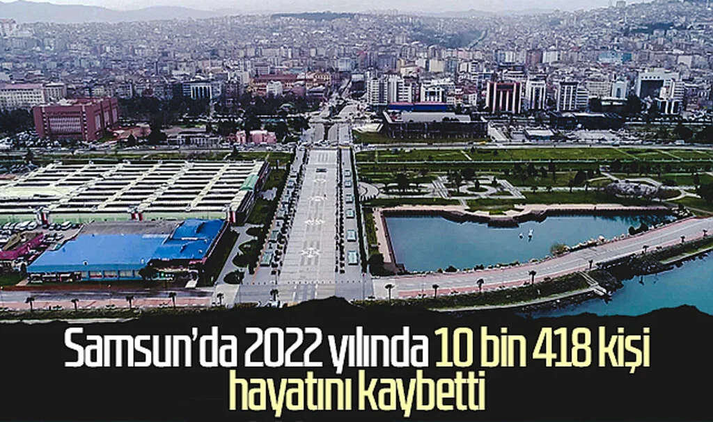 Samsun’da 2022 yılında 10 bin 418 kişi hayatını kaybetti