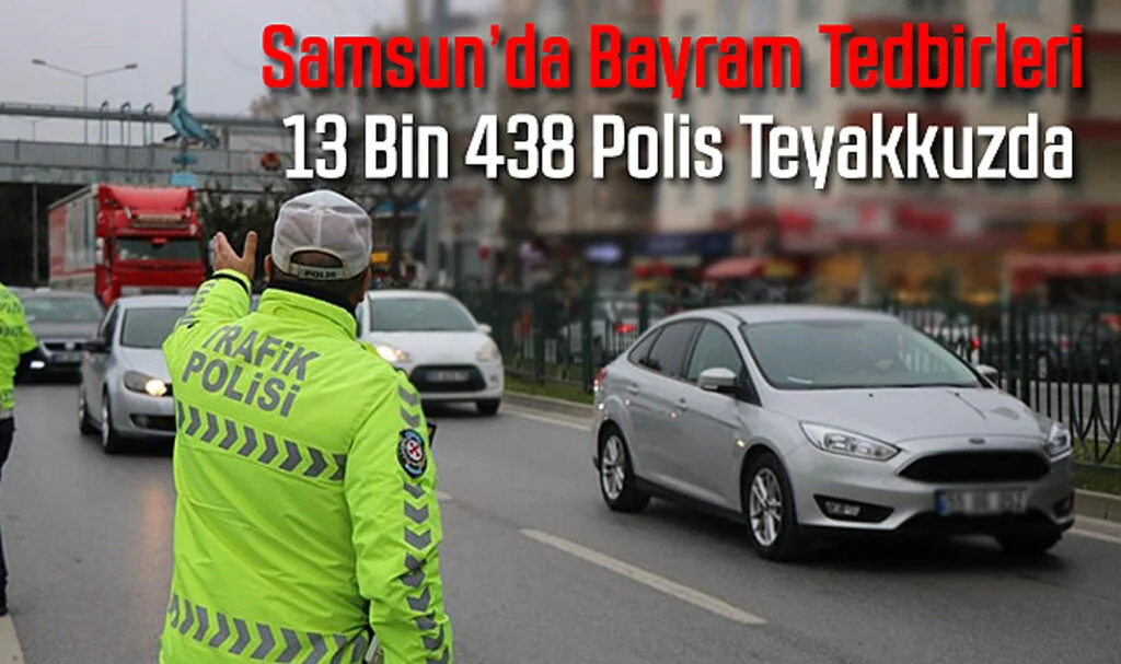 Samsun’da Bayram Tedbirleri: 13 Bin 438 Polis Teyakkuzda